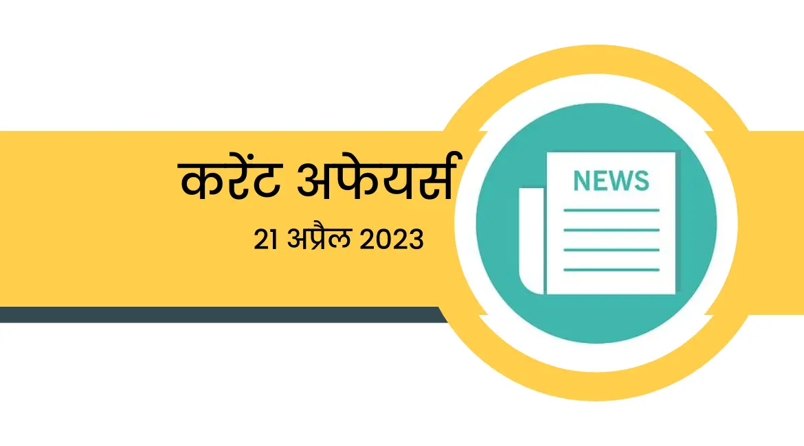 करेंट अफेयर्स -21 अप्रैल 2023 : वैश्विक बौद्धिक शिखर सम्मेलन सहित अन्य समसामयिक मुद्दे: